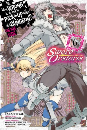Is It Wrong to Try to Pick Up Girls in a Dungeon? Sword Oratoria, Vol. 6